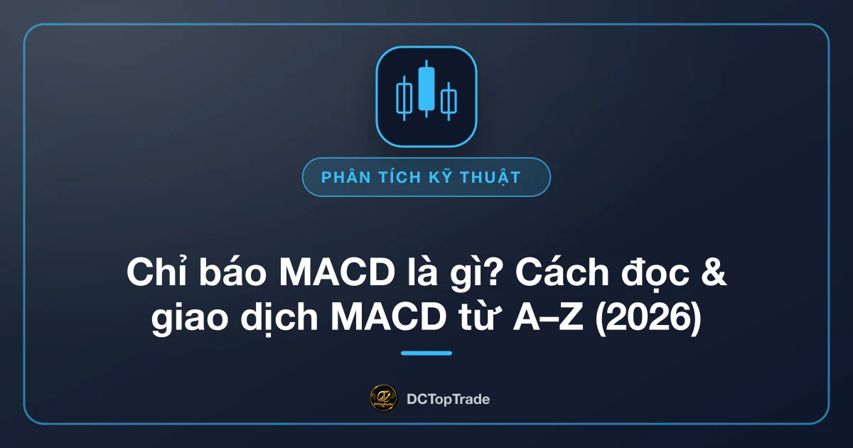 Chỉ báo MACD là gì? Cách đọc & giao dịch MACD từ A–Z (2026)