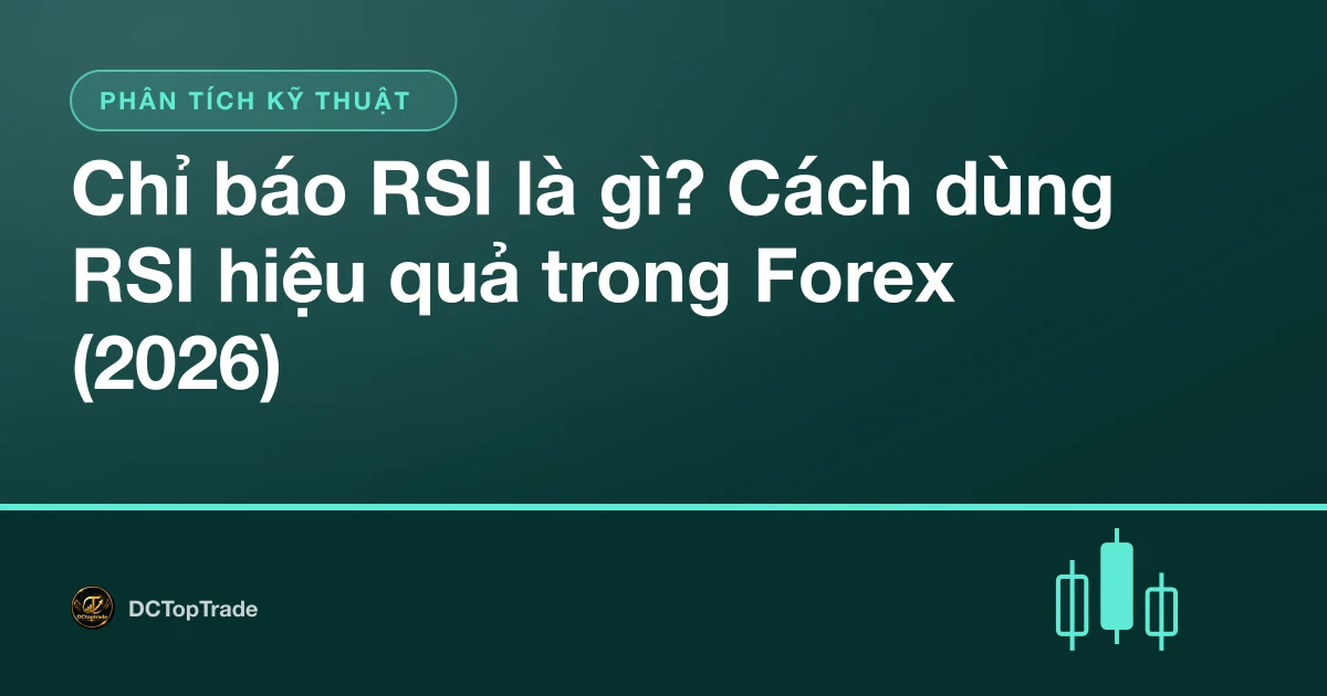 Chỉ báo RSI là gì? Cách dùng RSI hiệu quả trong Forex (2026)