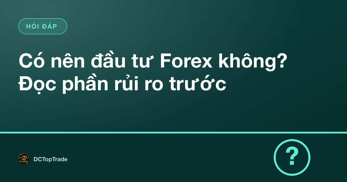 Có nên đầu tư Forex không? Đọc phần rủi ro trước