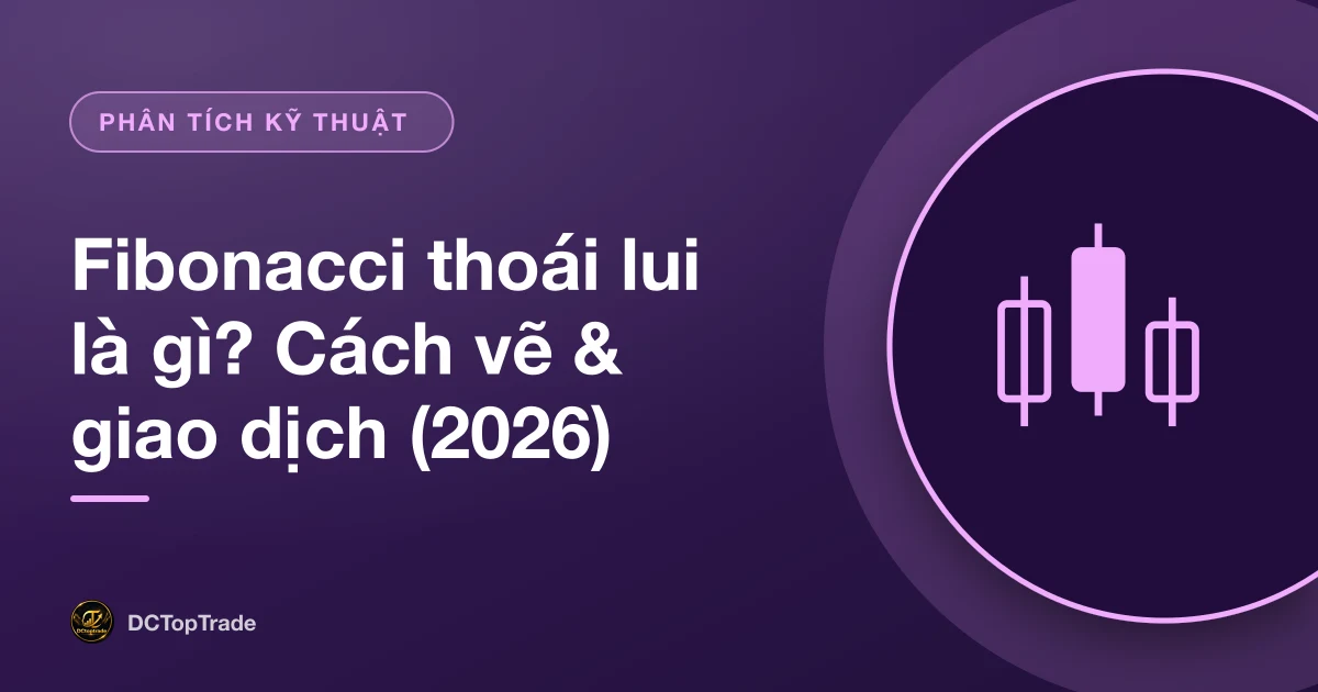 Fibonacci thoái lui là gì? Cách vẽ & giao dịch (2026)