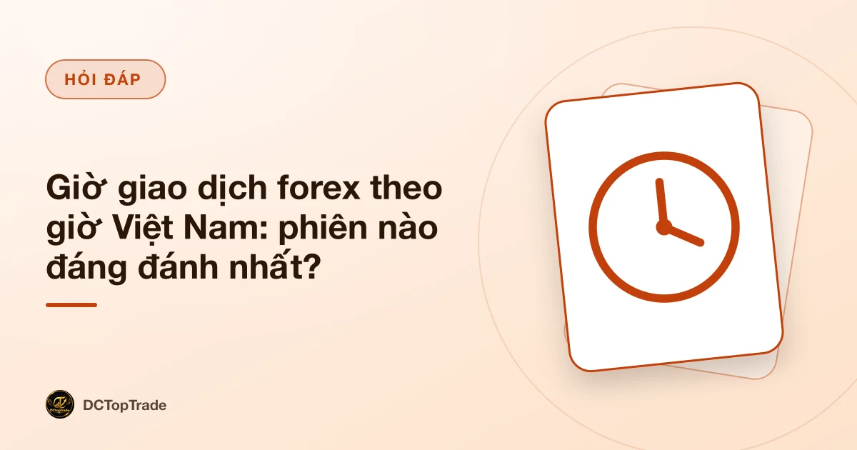 Giờ giao dịch forex theo giờ Việt Nam: phiên nào đáng đánh nhất?