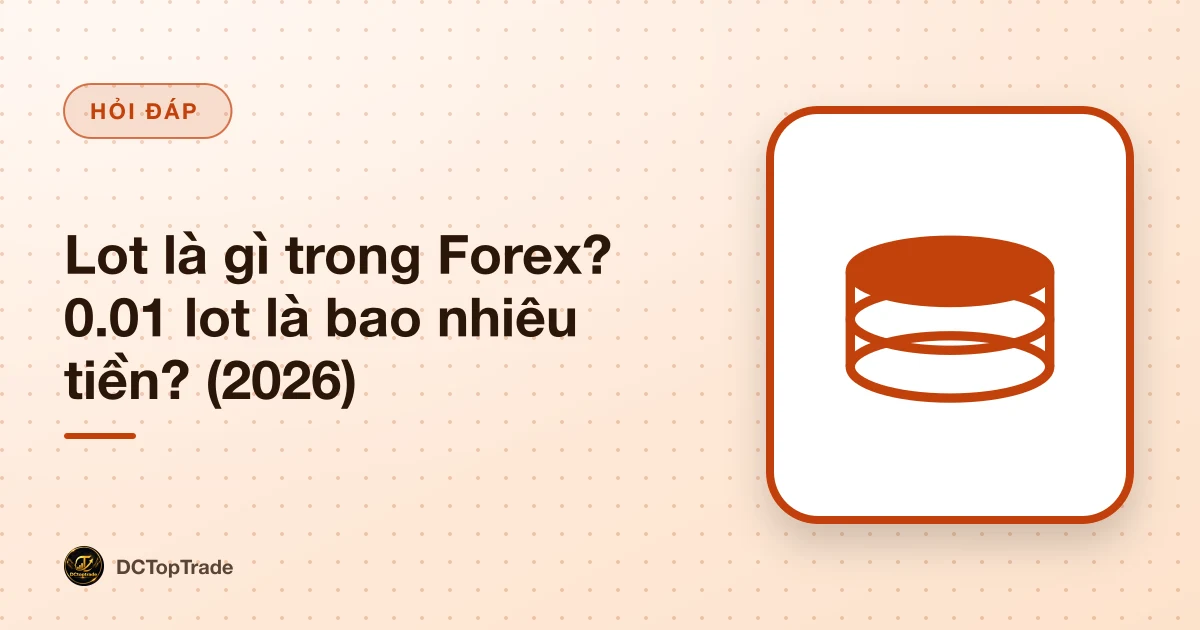 Lot là gì trong Forex? 0.01 lot là bao nhiêu tiền? (2026)