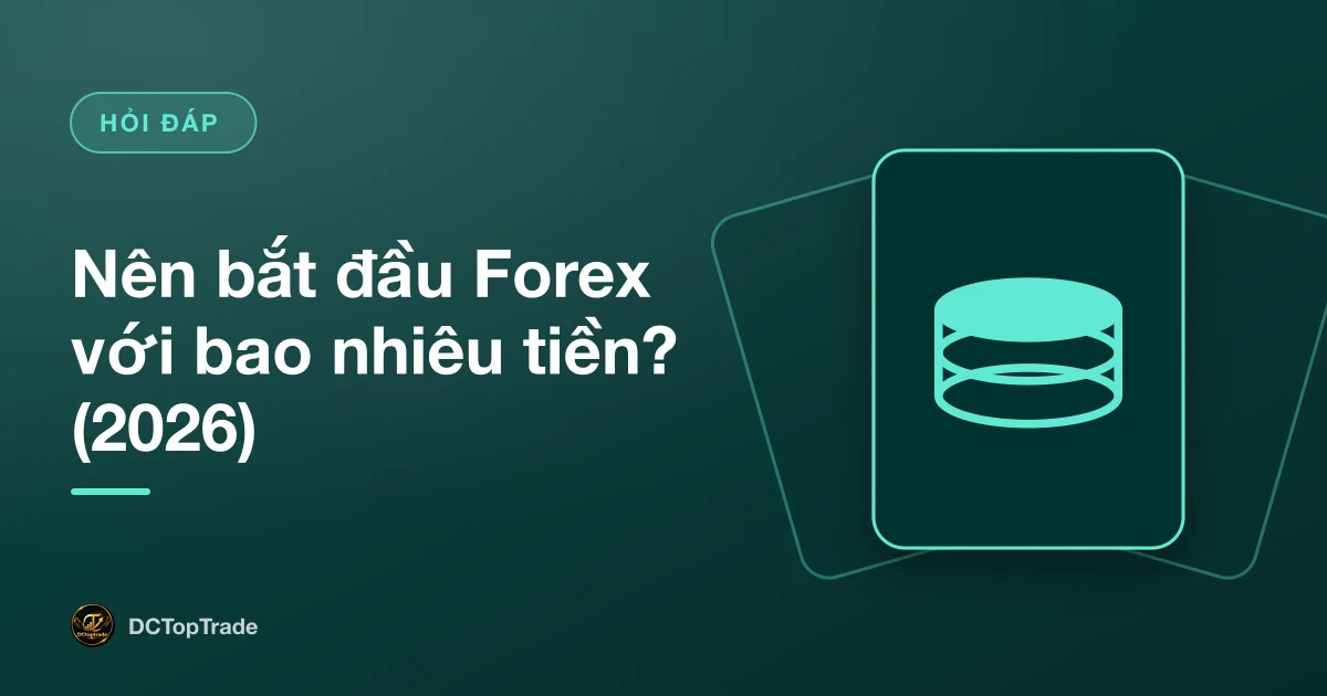 Nên bắt đầu Forex với bao nhiêu tiền? (2026)