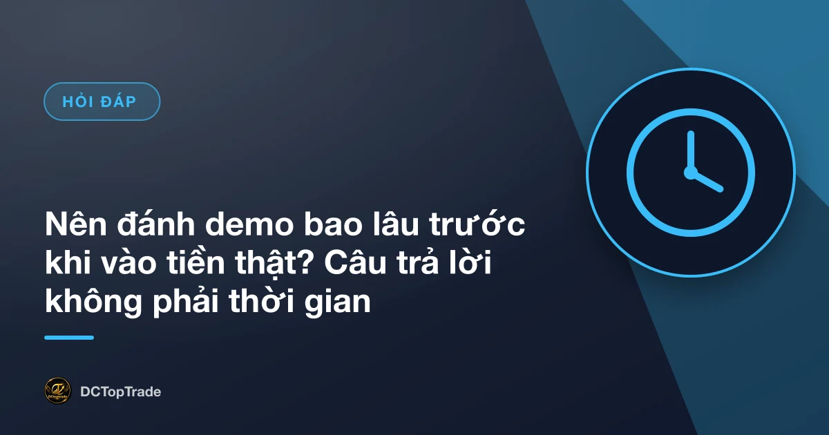 Nên đánh demo bao lâu trước khi vào tiền thật? Câu trả lời không phải thời gian