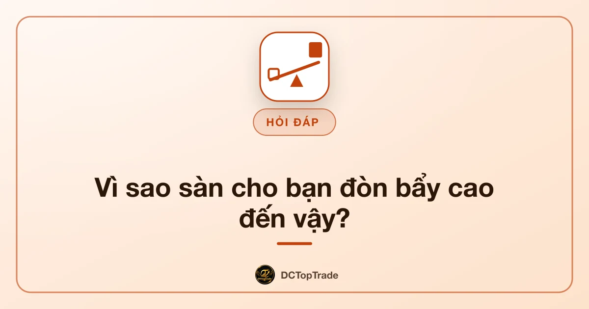 Vì sao sàn cho bạn đòn bẩy cao đến vậy?