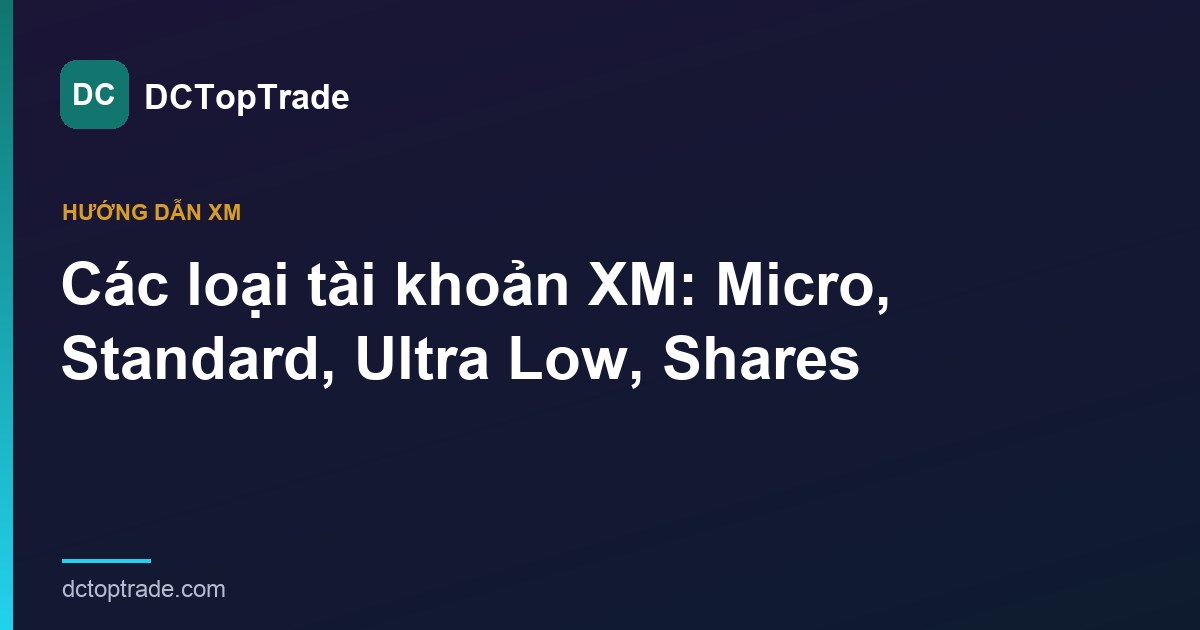 Các loại tài khoản XM: Micro, Standard, Ultra Low, Shares — chọn cái nào? (2026)